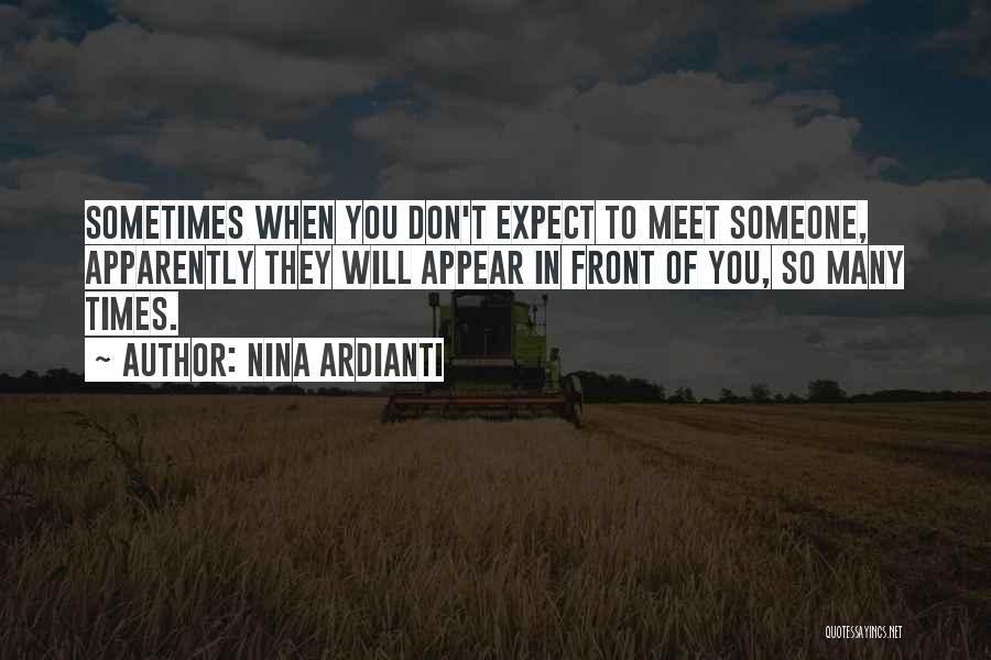 Nina Ardianti Quotes: Sometimes When You Don't Expect To Meet Someone, Apparently They Will Appear In Front Of You, So Many Times.
