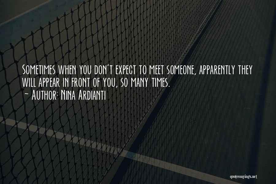Nina Ardianti Quotes: Sometimes When You Don't Expect To Meet Someone, Apparently They Will Appear In Front Of You, So Many Times.