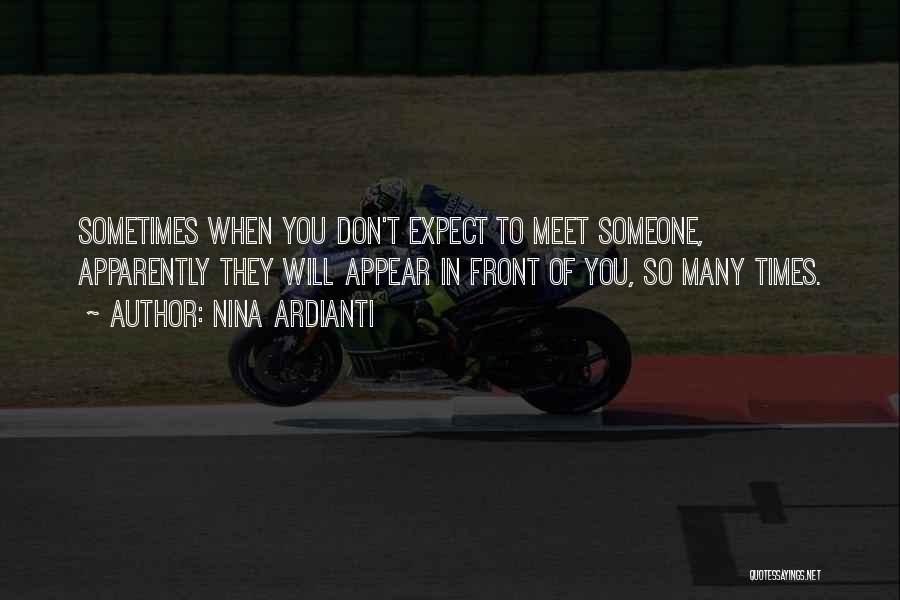 Nina Ardianti Quotes: Sometimes When You Don't Expect To Meet Someone, Apparently They Will Appear In Front Of You, So Many Times.