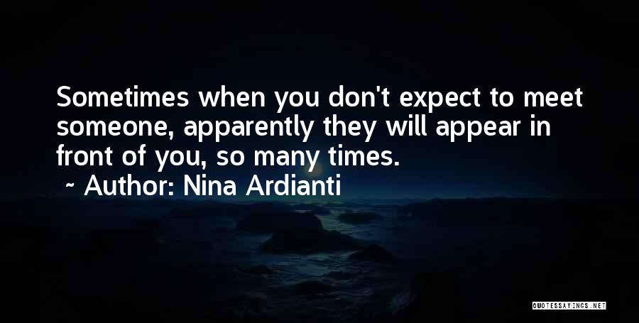 Nina Ardianti Quotes: Sometimes When You Don't Expect To Meet Someone, Apparently They Will Appear In Front Of You, So Many Times.
