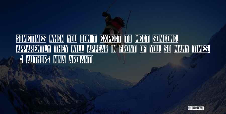 Nina Ardianti Quotes: Sometimes When You Don't Expect To Meet Someone, Apparently They Will Appear In Front Of You, So Many Times.