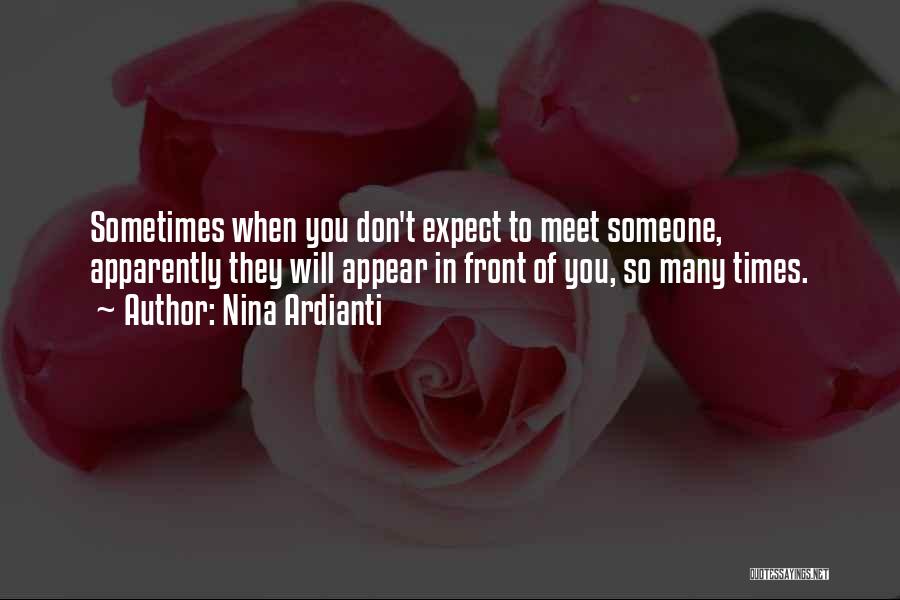 Nina Ardianti Quotes: Sometimes When You Don't Expect To Meet Someone, Apparently They Will Appear In Front Of You, So Many Times.