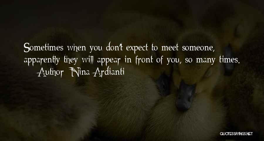 Nina Ardianti Quotes: Sometimes When You Don't Expect To Meet Someone, Apparently They Will Appear In Front Of You, So Many Times.