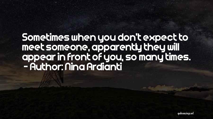 Nina Ardianti Quotes: Sometimes When You Don't Expect To Meet Someone, Apparently They Will Appear In Front Of You, So Many Times.