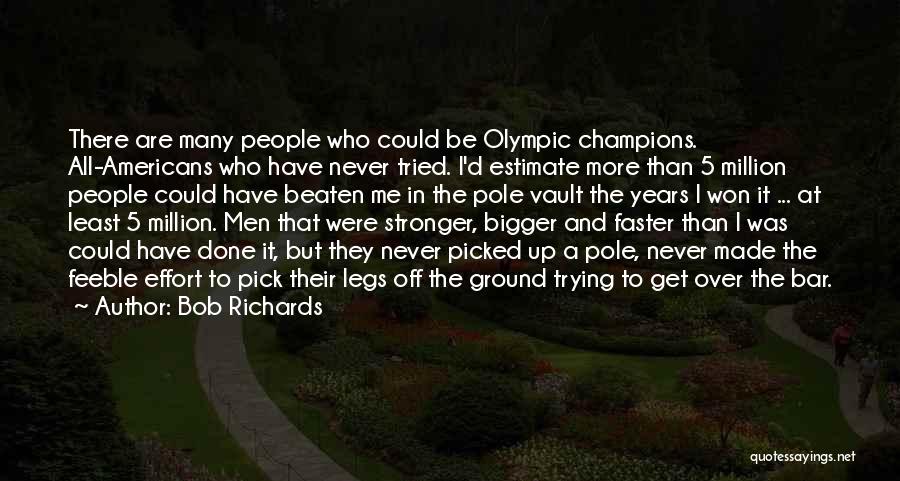 Bob Richards Quotes: There Are Many People Who Could Be Olympic Champions. All-americans Who Have Never Tried. I'd Estimate More Than 5 Million