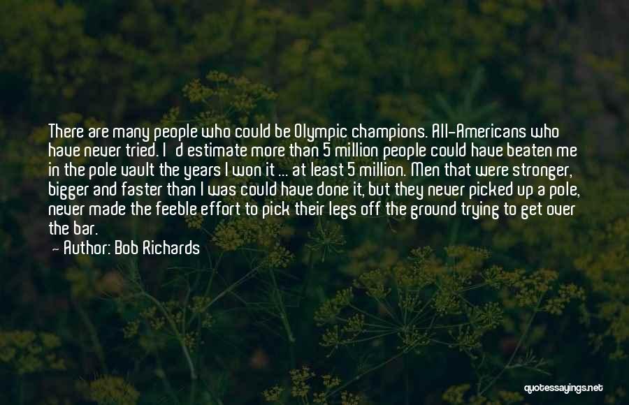 Bob Richards Quotes: There Are Many People Who Could Be Olympic Champions. All-americans Who Have Never Tried. I'd Estimate More Than 5 Million