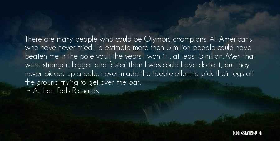 Bob Richards Quotes: There Are Many People Who Could Be Olympic Champions. All-americans Who Have Never Tried. I'd Estimate More Than 5 Million