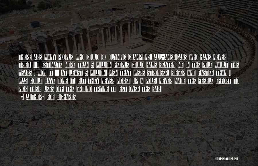 Bob Richards Quotes: There Are Many People Who Could Be Olympic Champions. All-americans Who Have Never Tried. I'd Estimate More Than 5 Million
