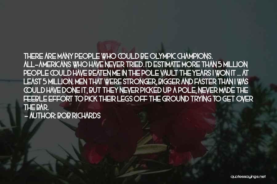 Bob Richards Quotes: There Are Many People Who Could Be Olympic Champions. All-americans Who Have Never Tried. I'd Estimate More Than 5 Million
