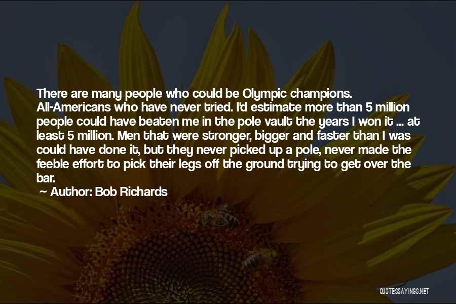 Bob Richards Quotes: There Are Many People Who Could Be Olympic Champions. All-americans Who Have Never Tried. I'd Estimate More Than 5 Million