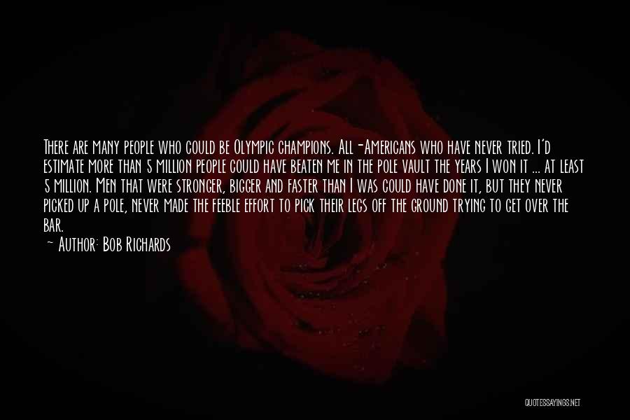 Bob Richards Quotes: There Are Many People Who Could Be Olympic Champions. All-americans Who Have Never Tried. I'd Estimate More Than 5 Million