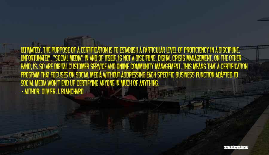 Olivier J. Blanchard Quotes: Ultimately, The Purpose Of A Certification Is To Establish A Particular Level Of Proficiency In A Discipline. Unfortunately, Social Media