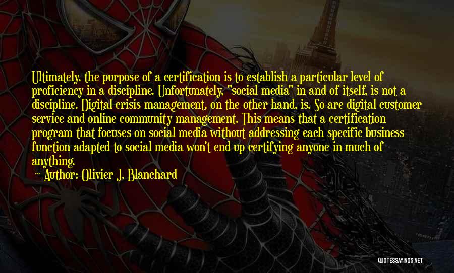 Olivier J. Blanchard Quotes: Ultimately, The Purpose Of A Certification Is To Establish A Particular Level Of Proficiency In A Discipline. Unfortunately, Social Media