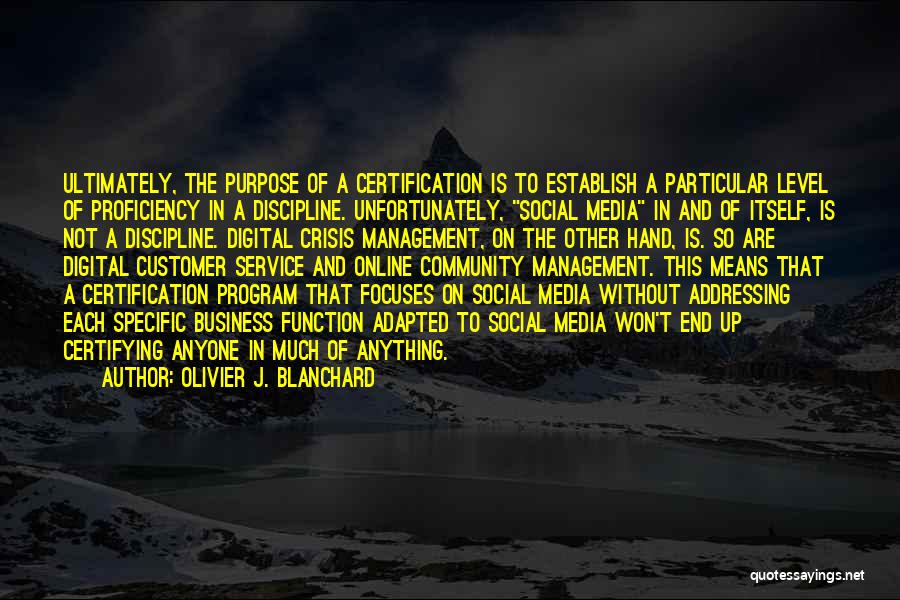 Olivier J. Blanchard Quotes: Ultimately, The Purpose Of A Certification Is To Establish A Particular Level Of Proficiency In A Discipline. Unfortunately, Social Media