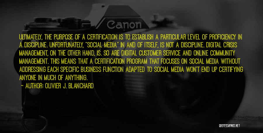 Olivier J. Blanchard Quotes: Ultimately, The Purpose Of A Certification Is To Establish A Particular Level Of Proficiency In A Discipline. Unfortunately, Social Media