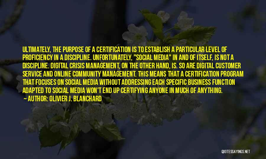 Olivier J. Blanchard Quotes: Ultimately, The Purpose Of A Certification Is To Establish A Particular Level Of Proficiency In A Discipline. Unfortunately, Social Media