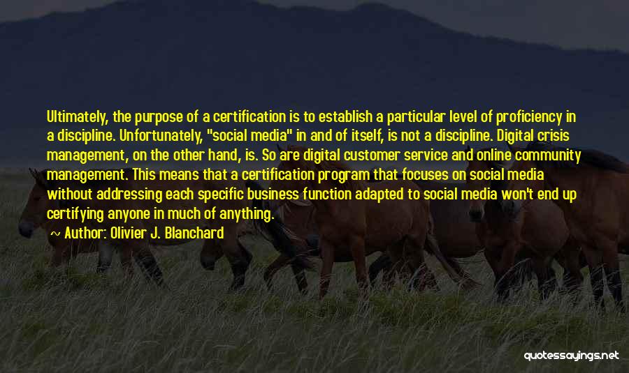 Olivier J. Blanchard Quotes: Ultimately, The Purpose Of A Certification Is To Establish A Particular Level Of Proficiency In A Discipline. Unfortunately, Social Media