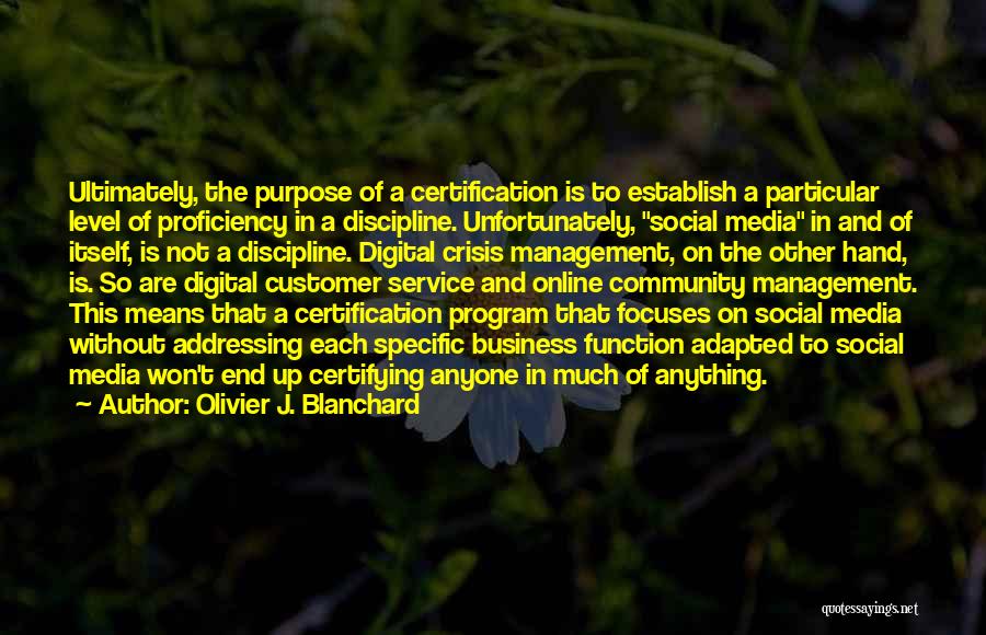 Olivier J. Blanchard Quotes: Ultimately, The Purpose Of A Certification Is To Establish A Particular Level Of Proficiency In A Discipline. Unfortunately, Social Media