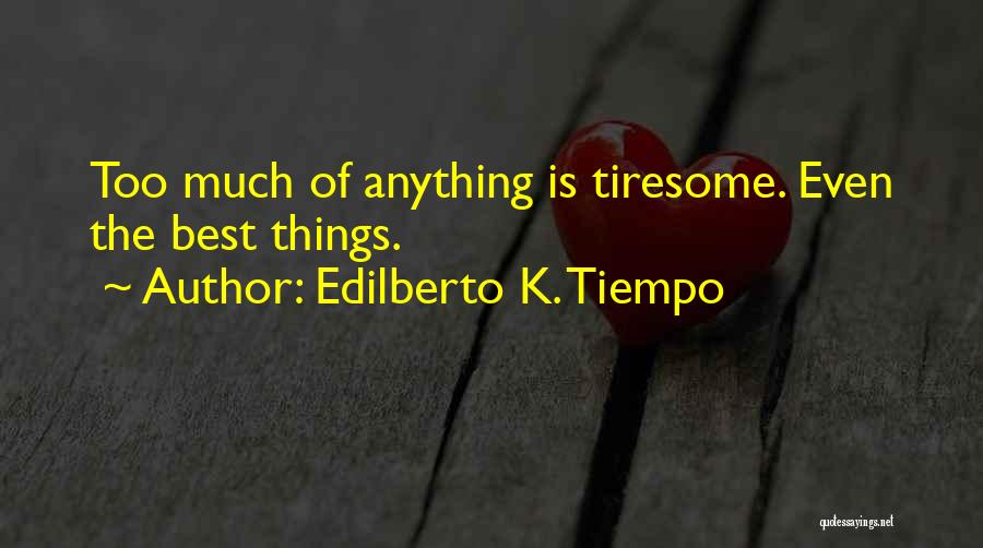 Edilberto K. Tiempo Quotes: Too Much Of Anything Is Tiresome. Even The Best Things.