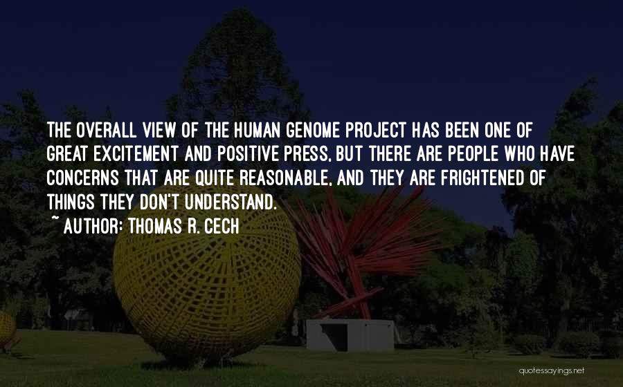 Thomas R. Cech Quotes: The Overall View Of The Human Genome Project Has Been One Of Great Excitement And Positive Press, But There Are
