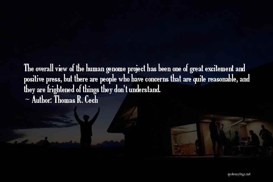 Thomas R. Cech Quotes: The Overall View Of The Human Genome Project Has Been One Of Great Excitement And Positive Press, But There Are