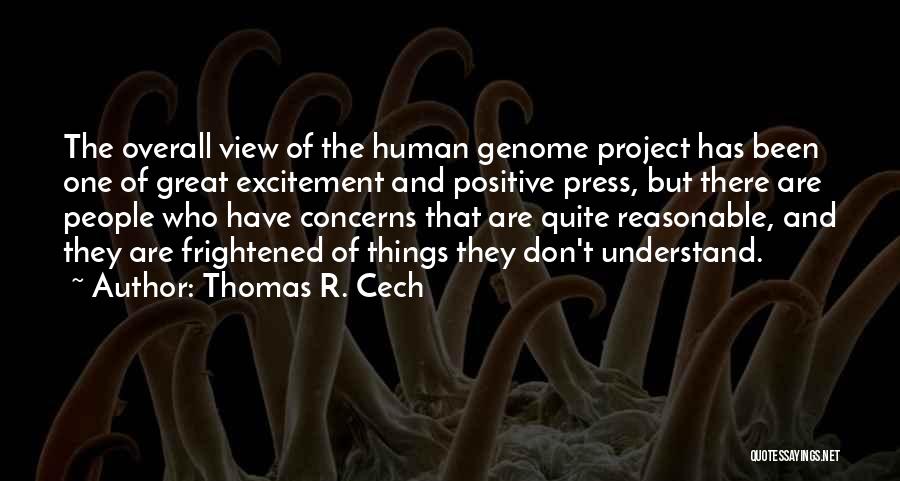 Thomas R. Cech Quotes: The Overall View Of The Human Genome Project Has Been One Of Great Excitement And Positive Press, But There Are