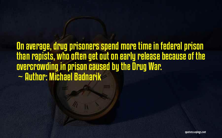 Michael Badnarik Quotes: On Average, Drug Prisoners Spend More Time In Federal Prison Than Rapists, Who Often Get Out On Early Release Because