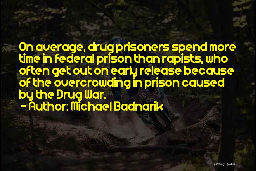 Michael Badnarik Quotes: On Average, Drug Prisoners Spend More Time In Federal Prison Than Rapists, Who Often Get Out On Early Release Because