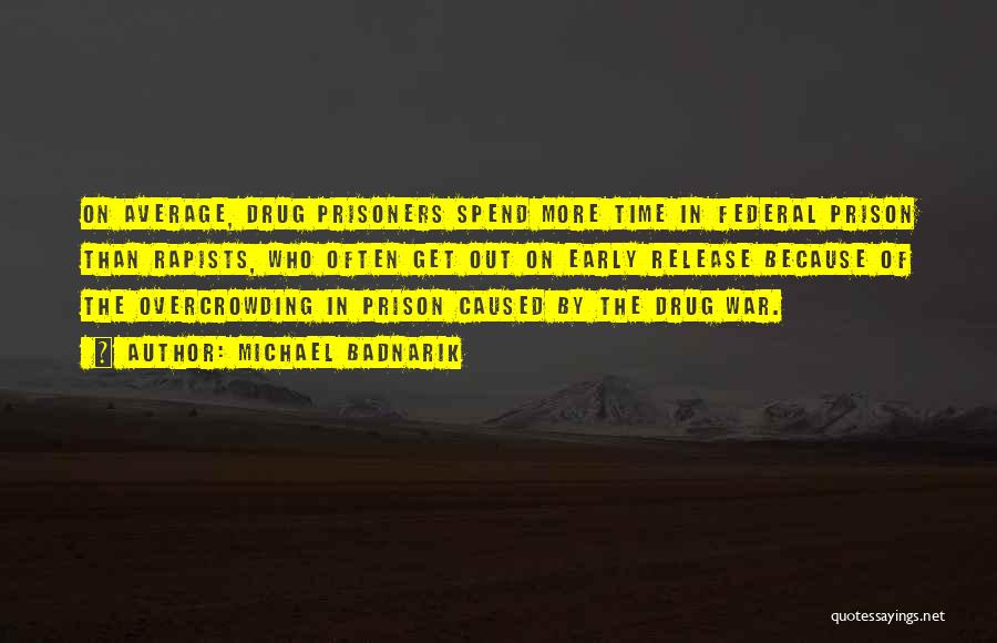 Michael Badnarik Quotes: On Average, Drug Prisoners Spend More Time In Federal Prison Than Rapists, Who Often Get Out On Early Release Because