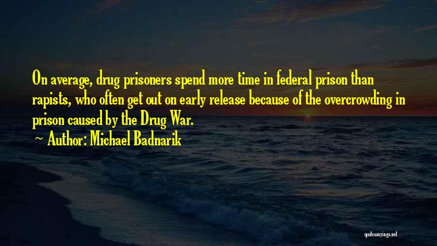 Michael Badnarik Quotes: On Average, Drug Prisoners Spend More Time In Federal Prison Than Rapists, Who Often Get Out On Early Release Because