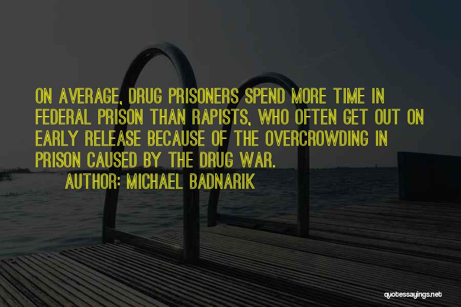 Michael Badnarik Quotes: On Average, Drug Prisoners Spend More Time In Federal Prison Than Rapists, Who Often Get Out On Early Release Because