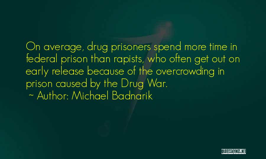 Michael Badnarik Quotes: On Average, Drug Prisoners Spend More Time In Federal Prison Than Rapists, Who Often Get Out On Early Release Because