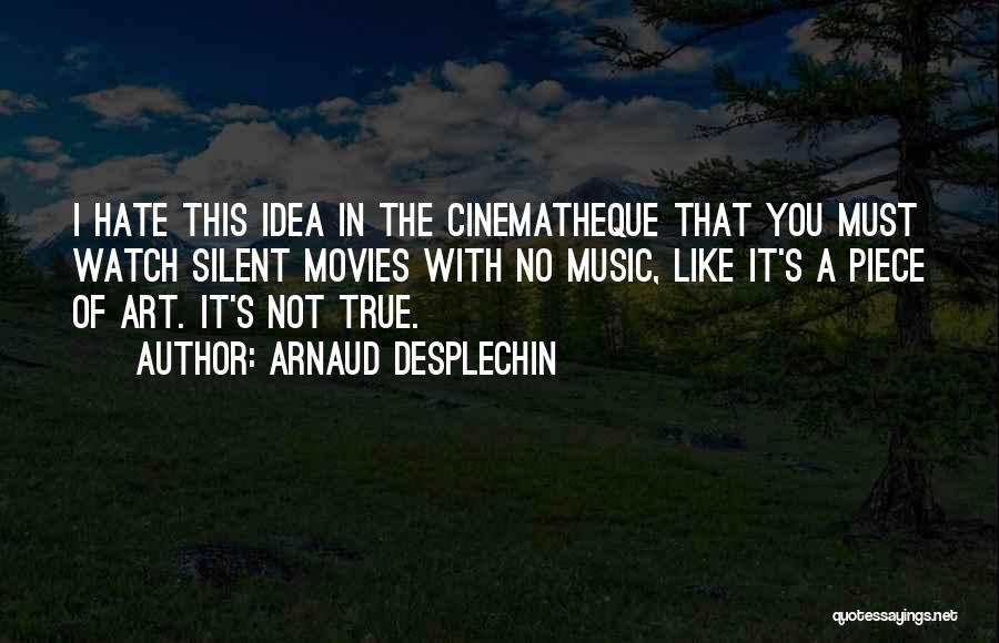 Arnaud Desplechin Quotes: I Hate This Idea In The Cinematheque That You Must Watch Silent Movies With No Music, Like It's A Piece