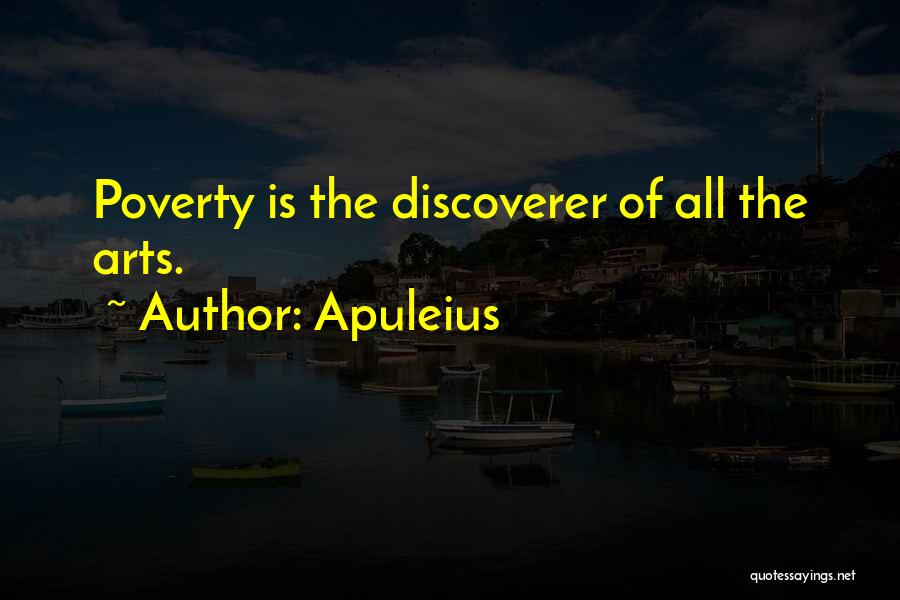 Apuleius Quotes: Poverty Is The Discoverer Of All The Arts.