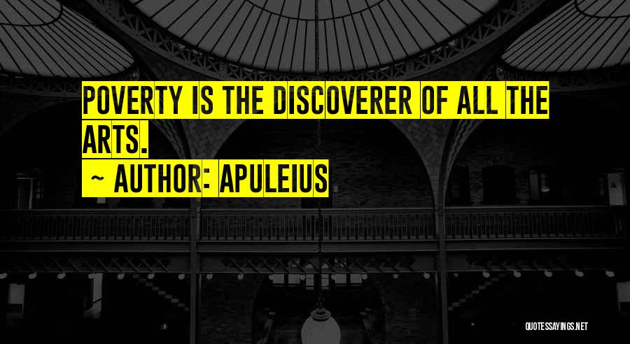 Apuleius Quotes: Poverty Is The Discoverer Of All The Arts.