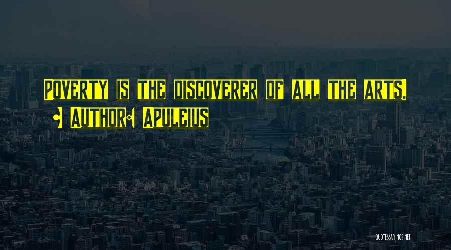 Apuleius Quotes: Poverty Is The Discoverer Of All The Arts.