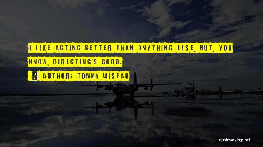 Tommy Wiseau Quotes: I Like Acting Better Than Anything Else, But, You Know, Directing's Good.
