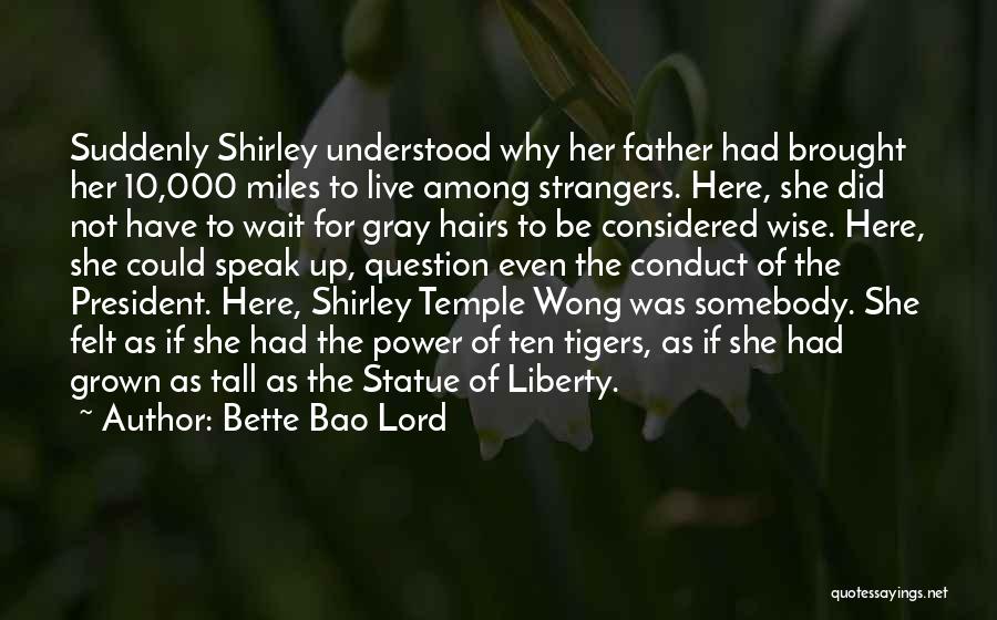 Bette Bao Lord Quotes: Suddenly Shirley Understood Why Her Father Had Brought Her 10,000 Miles To Live Among Strangers. Here, She Did Not Have