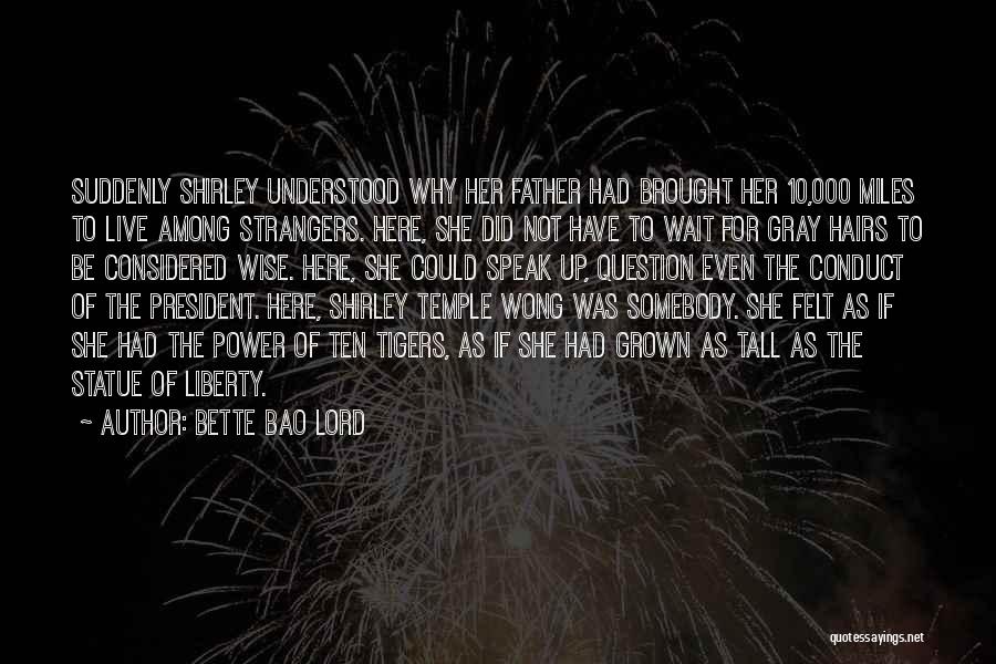 Bette Bao Lord Quotes: Suddenly Shirley Understood Why Her Father Had Brought Her 10,000 Miles To Live Among Strangers. Here, She Did Not Have