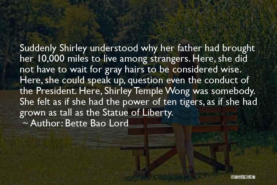 Bette Bao Lord Quotes: Suddenly Shirley Understood Why Her Father Had Brought Her 10,000 Miles To Live Among Strangers. Here, She Did Not Have