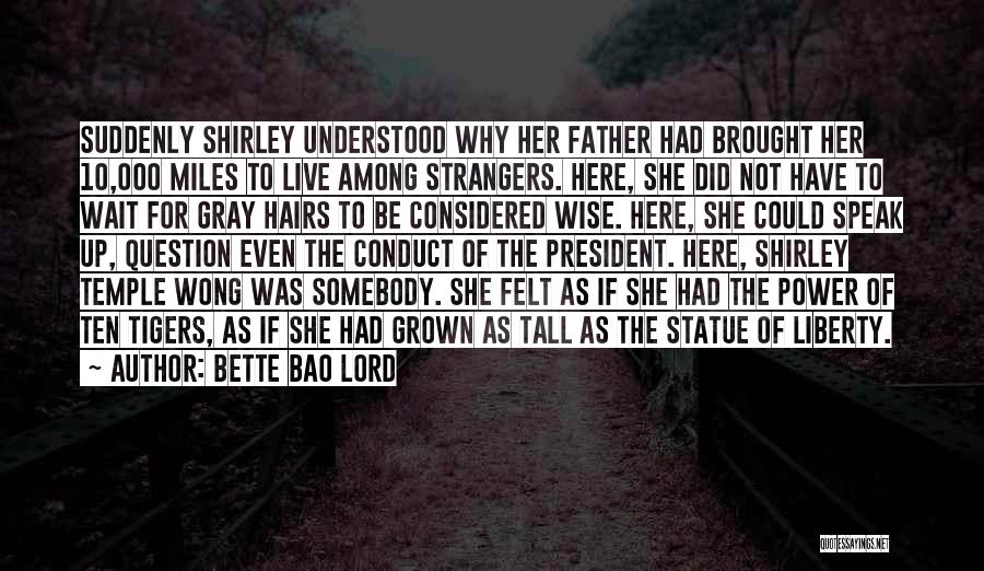 Bette Bao Lord Quotes: Suddenly Shirley Understood Why Her Father Had Brought Her 10,000 Miles To Live Among Strangers. Here, She Did Not Have