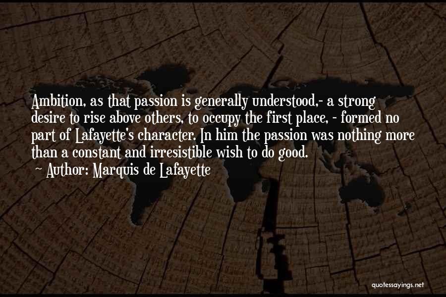 Marquis De Lafayette Quotes: Ambition, As That Passion Is Generally Understood,- A Strong Desire To Rise Above Others, To Occupy The First Place, -