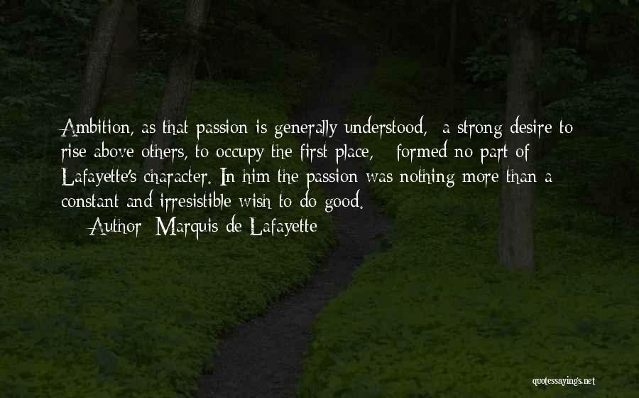 Marquis De Lafayette Quotes: Ambition, As That Passion Is Generally Understood,- A Strong Desire To Rise Above Others, To Occupy The First Place, -