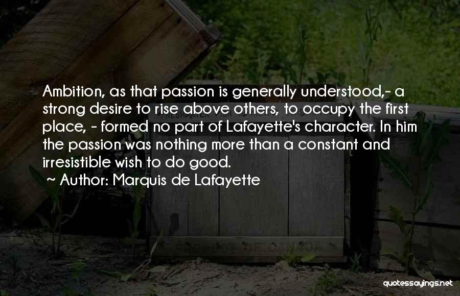 Marquis De Lafayette Quotes: Ambition, As That Passion Is Generally Understood,- A Strong Desire To Rise Above Others, To Occupy The First Place, -