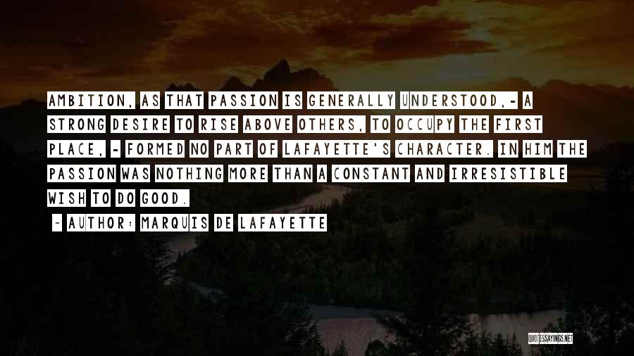 Marquis De Lafayette Quotes: Ambition, As That Passion Is Generally Understood,- A Strong Desire To Rise Above Others, To Occupy The First Place, -