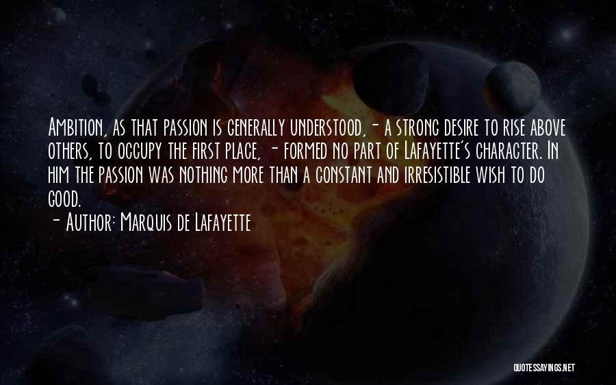 Marquis De Lafayette Quotes: Ambition, As That Passion Is Generally Understood,- A Strong Desire To Rise Above Others, To Occupy The First Place, -