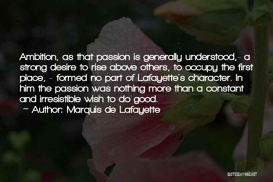 Marquis De Lafayette Quotes: Ambition, As That Passion Is Generally Understood,- A Strong Desire To Rise Above Others, To Occupy The First Place, -