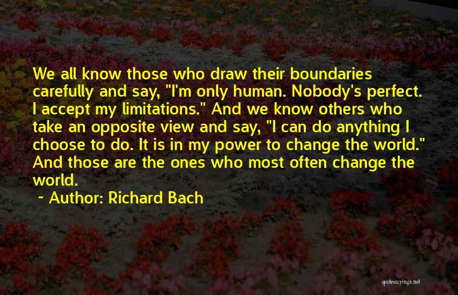 Richard Bach Quotes: We All Know Those Who Draw Their Boundaries Carefully And Say, I'm Only Human. Nobody's Perfect. I Accept My Limitations.