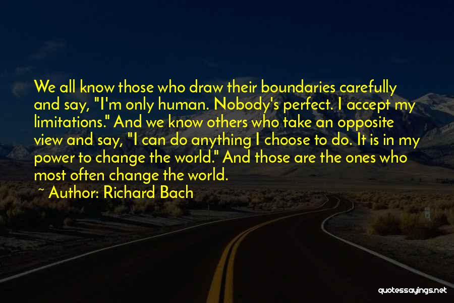 Richard Bach Quotes: We All Know Those Who Draw Their Boundaries Carefully And Say, I'm Only Human. Nobody's Perfect. I Accept My Limitations.