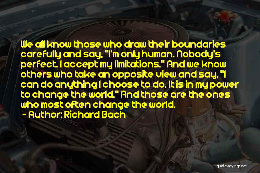 Richard Bach Quotes: We All Know Those Who Draw Their Boundaries Carefully And Say, I'm Only Human. Nobody's Perfect. I Accept My Limitations.